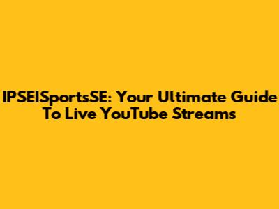 IPSEISportsSE: Your Ultimate Guide To Live YouTube Streams