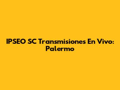 IPSEO SC Transmisiones En Vivo: Palermo