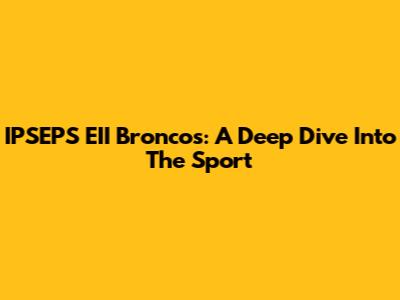 IPSEPS EII Broncos: A Deep Dive Into The Sport