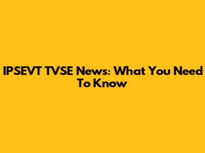 IPSEVT TVSE News: What You Need To Know