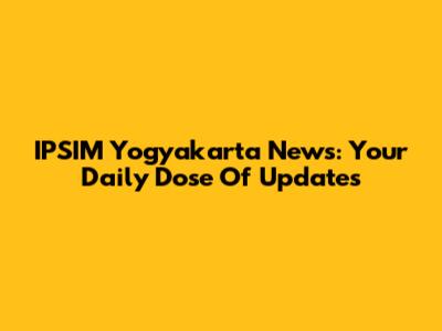 IPSIM Yogyakarta News: Your Daily Dose Of Updates