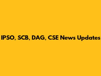 IPSO, SCB, DAG, CSE News Updates