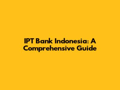 IPT Bank Indonesia: A Comprehensive Guide