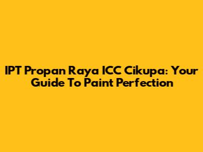 IPT Propan Raya ICC Cikupa: Your Guide To Paint Perfection
