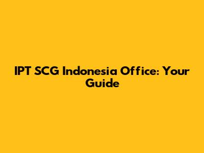 IPT SCG Indonesia Office: Your Guide