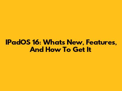 IPadOS 16: What's New, Features, And How To Get It