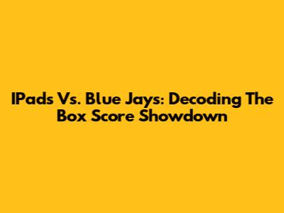 IPads Vs. Blue Jays: Decoding The Box Score Showdown