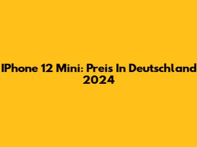 IPhone 12 Mini: Preis In Deutschland 2024