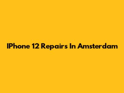 IPhone 12 Repairs In Amsterdam