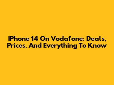 IPhone 14 On Vodafone: Deals, Prices, And Everything To Know