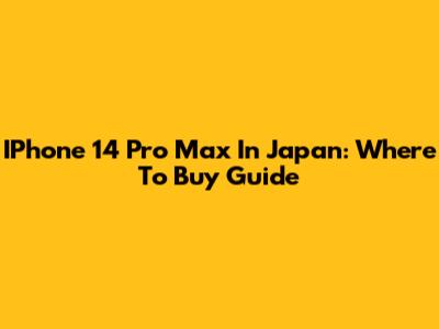 IPhone 14 Pro Max In Japan: Where To Buy Guide
