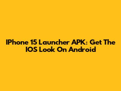 IPhone 15 Launcher APK: Get The IOS Look On Android