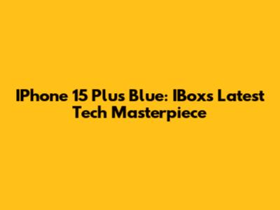 IPhone 15 Plus Blue: IBox's Latest Tech Masterpiece