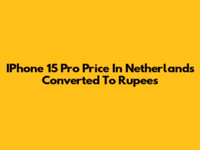 IPhone 15 Pro Price In Netherlands Converted To Rupees