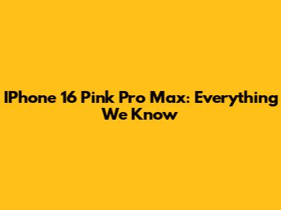 IPhone 16 Pink Pro Max: Everything We Know