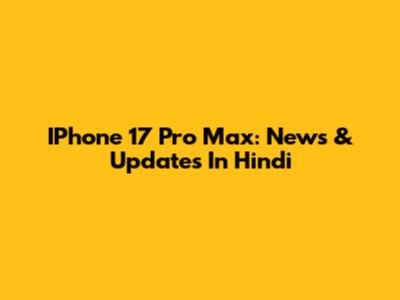 IPhone 17 Pro Max: News & Updates In Hindi