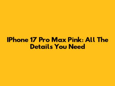 IPhone 17 Pro Max Pink: All The Details You Need