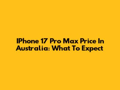 IPhone 17 Pro Max Price In Australia: What To Expect