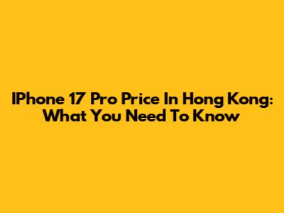 IPhone 17 Pro Price In Hong Kong: What You Need To Know