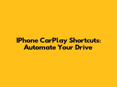 IPhone CarPlay Shortcuts: Automate Your Drive