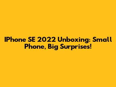 IPhone SE 2022 Unboxing: Small Phone, Big Surprises!