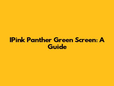 IPink Panther Green Screen: A Guide