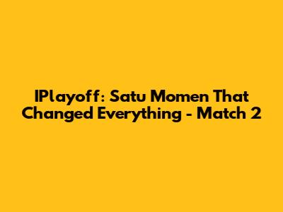IPlayoff: Satu Momen That Changed Everything - Match 2
