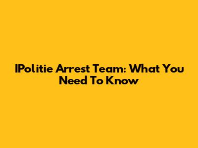 IPolitie Arrest Team: What You Need To Know