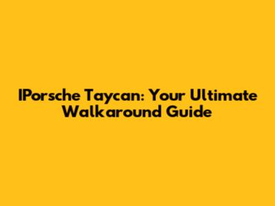 IPorsche Taycan: Your Ultimate Walkaround Guide