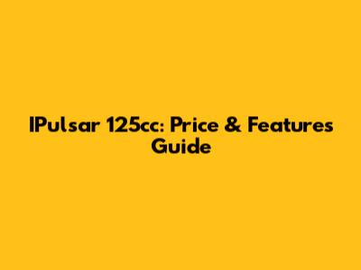 IPulsar 125cc: Price & Features Guide