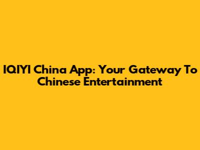 IQIYI China App: Your Gateway To Chinese Entertainment