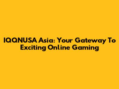 IQQNUSA Asia: Your Gateway To Exciting Online Gaming