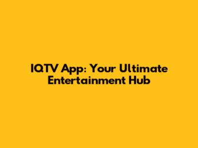 IQTV App: Your Ultimate Entertainment Hub