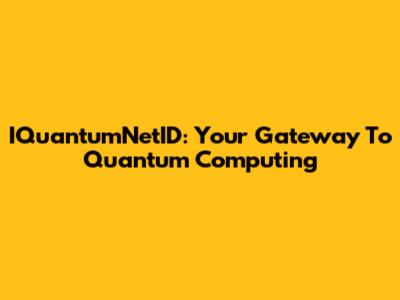 IQuantumNetID: Your Gateway To Quantum Computing