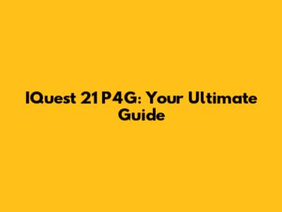 IQuest 21 P4G: Your Ultimate Guide