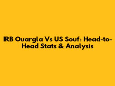 IRB Ouargla Vs US Souf: Head-to-Head Stats & Analysis