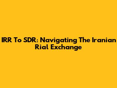 IRR To SDR: Navigating The Iranian Rial Exchange