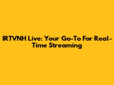 IRTVNH Live: Your Go-To For Real-Time Streaming