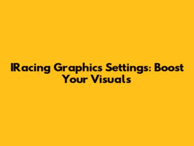 IRacing Graphics Settings: Boost Your Visuals