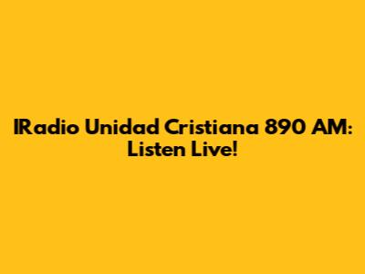 IRadio Unidad Cristiana 890 AM: Listen Live!