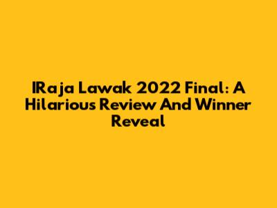 IRaja Lawak 2022 Final: A Hilarious Review And Winner Reveal