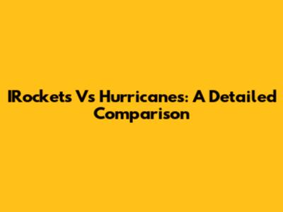 IRockets Vs Hurricanes: A Detailed Comparison