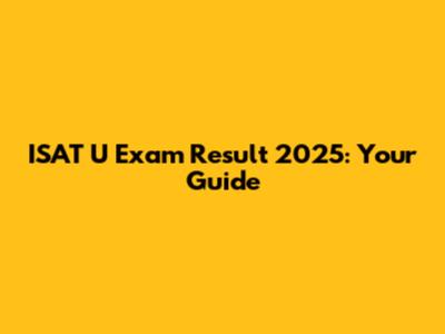 ISAT U Exam Result 2025: Your Guide