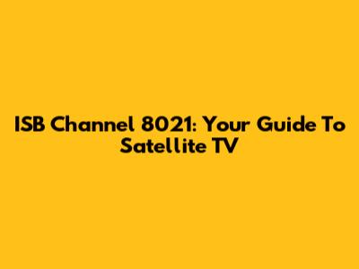 ISB Channel 8021: Your Guide To Satellite TV