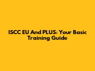 ISCC EU And PLUS: Your Basic Training Guide