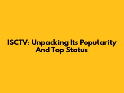 ISCTV: Unpacking Its Popularity And Top Status