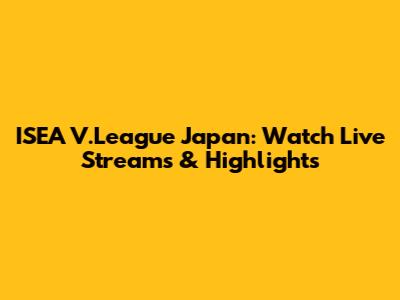 ISEA V.League Japan: Watch Live Streams & Highlights