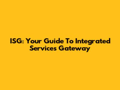 ISG: Your Guide To Integrated Services Gateway