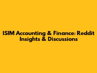 ISIM Accounting & Finance: Reddit Insights & Discussions