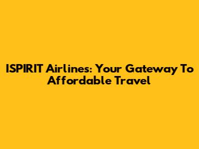 ISPIRIT Airlines: Your Gateway To Affordable Travel